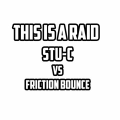 Stu - C Vs Friction Bounce Mix - This Is A Raid