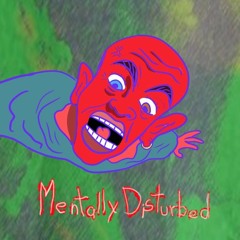 Mentally fucking Disturbed