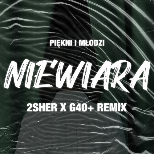 Piękni I Młodzi - Niewiara (2SHER X G40+ Remix)