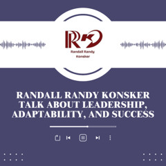 Randall Randy Konsker Talk About Leadership, Adaptability, and Success