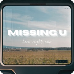 missing u (here right now)