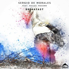 Sergio de Morales Feat. Rachel Maxann - Breakfast (Original Mix) [PHAZE RECORDS]