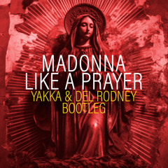 Madonna - Like A Prayer (Yakka & Del Rodney Extended Bootleg) [Free Download]