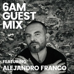 6AM Guest Mix: Alejandro Franco