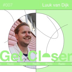 Luuk van Dijk presents Get Closer Radio - 007 (February 2024)