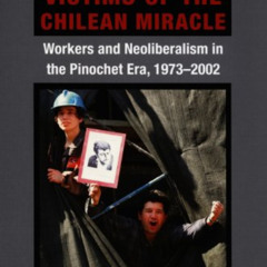 download EBOOK 📥 Victims of the Chilean Miracle: Workers and Neoliberalism in the Pi