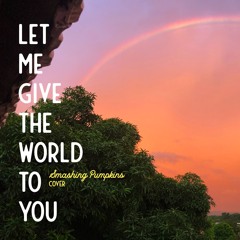 Let Me Give The World To You (Smashing Pumpkins cover)