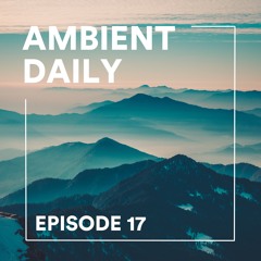 Ambient Daily - Episode 17 - Misty Peaks