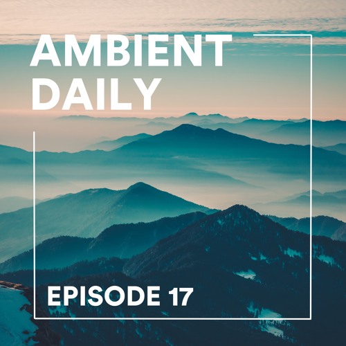 Ambient Daily - Episode 17 - Misty Peaks