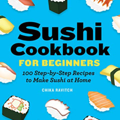 [Get] EBOOK 📘 Sushi Cookbook for Beginners: 100 Step-By-Step Recipes to Make Sushi a