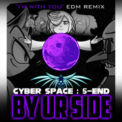 Cyber Space 5-END - BY UR SIDE (“I’m With You” EDM Remix)