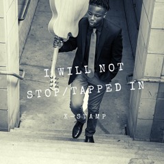 I Will Not Stop/Tapped In