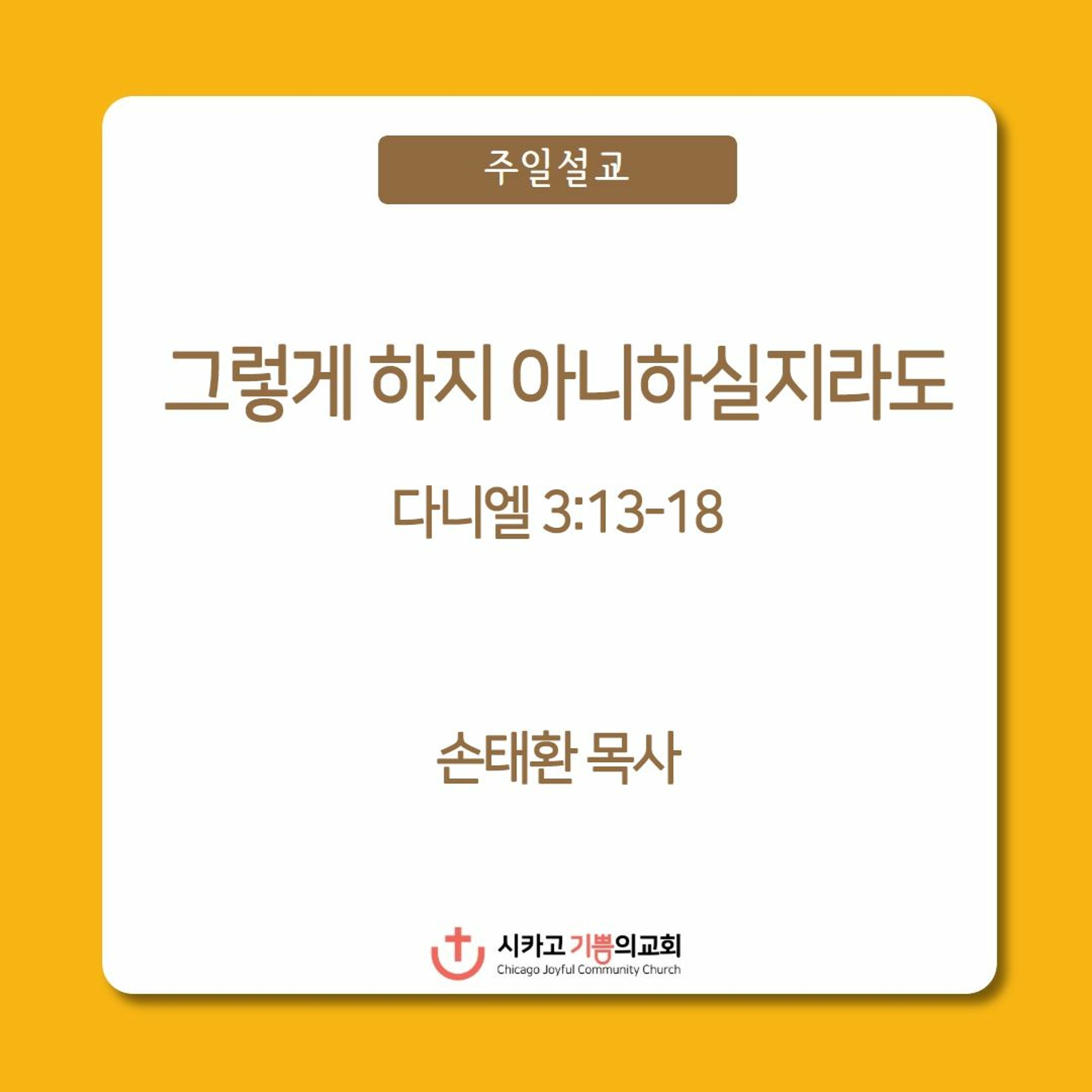 그렇게 하지 아니하실지라도 | 손태환 목사 | 시카고 기쁨의 교회 - 20221113 episode artwork