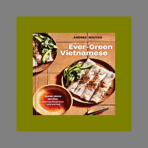 Ever-Green Vietnamese: Super-Fresh Recipes, Starring Plants from Land and  Sea