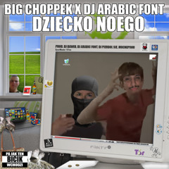 BIG CHOPPEK X DJ ARABIC FONT - DZIECKO NOEGO (prod. DJ Dawid, DJ Arabic Font, DJ Pierdol Sie, Mocnepiwo)