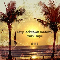 Lazy lockdown Monday #132