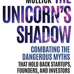 READ PDF 🖍️ The Unicorn's Shadow: Combating the Dangerous Myths that Hold Back Start