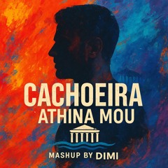 Athina Mou x CACHOEIRA (Dimi Mashup)