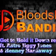 Bloodshot Bandits X Henny Hardaway X Astro Jiggy Jones - Got To Hold It Down(prod By Weso G)