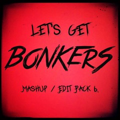 Let's Get BONKERS - Mashup/Edit Pack 6. (FREE DOWNLOAD)