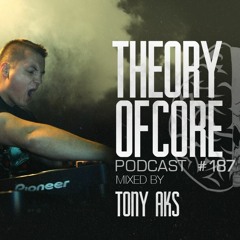 Theory Of Core  Podcast #187 Mixed By Tony Aks