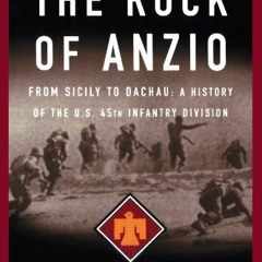 [READ] EBOOK ✅ The Rock Of Anzio: From Sicily To Dachau, A History Of The U.S. 45th I