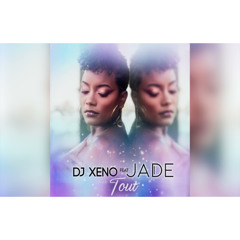 Dj Xeno Feat Jade - TOUT