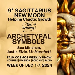 Talk Cosmos 12 - 01 - 24 Archetypal Symbols - 9° SAGITTARIUS NEW MOON – Helping Chaotic Growth