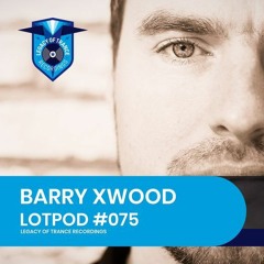 Podcast: Barry Xwood - LOTPOD075 (Legacy Of Trance Recordings)