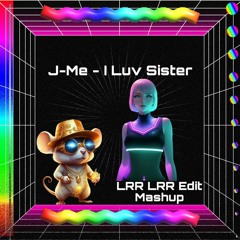 J-Me - I LUV Sister (LRR LRR Mashup Edit)