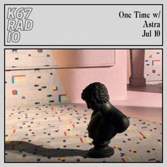 One Time w/ Astra @ K67 Radio 10.7.2024