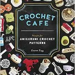 Read pdf Crochet Cafe: Recipes for Amigurumi Crochet Patterns by Lauren EspyPaige Tate & Co.