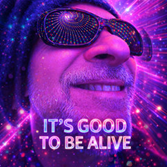 It's Good To Be Alive