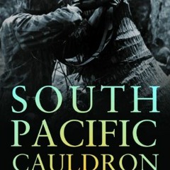 download EBOOK 📝 South Pacific Cauldron: World War II's Great Forgotten Battleground