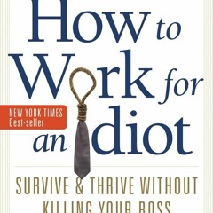 PDF Download How to Work for an Idiot, Revised and Expanded with More Idiots, Mo