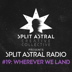 Split Astral Radio #19: Wherever We Land