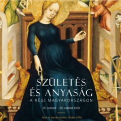 Születés és anyaság a régi Magyarországon_Krász Lilla