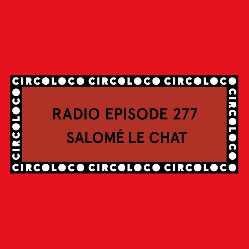 Stream Circoloco Radio - Salomé Le Chat by Circoloco | Listen online for free SoundCloud