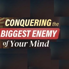 Conquering The Biggest Enemy Of Your Mind