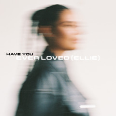 Have You Ever Loved (Ellie)