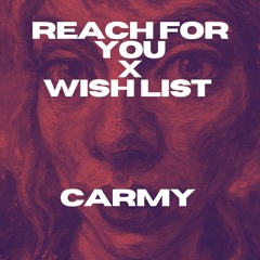 Reach for you X Wish List Mash X Carmy