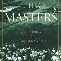 Get [PDF EBOOK EPUB KINDLE] The Masters: Golf, Money, and Power in Augusta, Georgia b