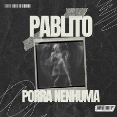 Pablito-porra nenhuma