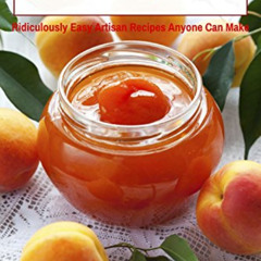 [View] KINDLE 📂 Jams & Jellies: Ridiculously Easy Artisan Recipes Anyone Can Make (H