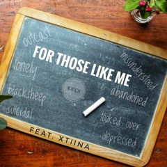 For Those Like Me ft.Xtiina