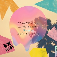 Fisher - You Little Beauty Remix Kali_Slytherin