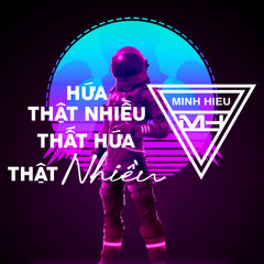 MIXTAPE | VIỆT MIX - HỨA THẬT NHIỀU THẤT HỨA THẬT NHIỀU - MINH HIẾU MIX