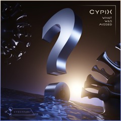 CypiX - WHaT WAs MiSsED | CyberPixl Release ¿