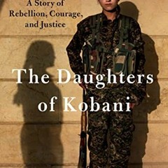 Read EPUB 📝 The Daughters of Kobani: A Story of Rebellion, Courage, and Justice by