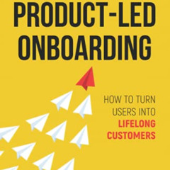 [READ] KINDLE 🧡 Product-Led Onboarding: How to Turn New Users Into Lifelong Customer